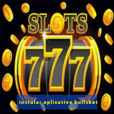 instalar aplicativo bullsbet